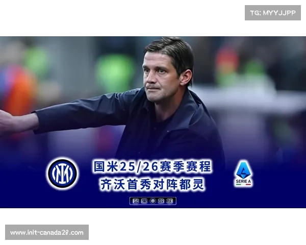 齐沃肯定国米成熟度：客场稳健表现是争冠基石